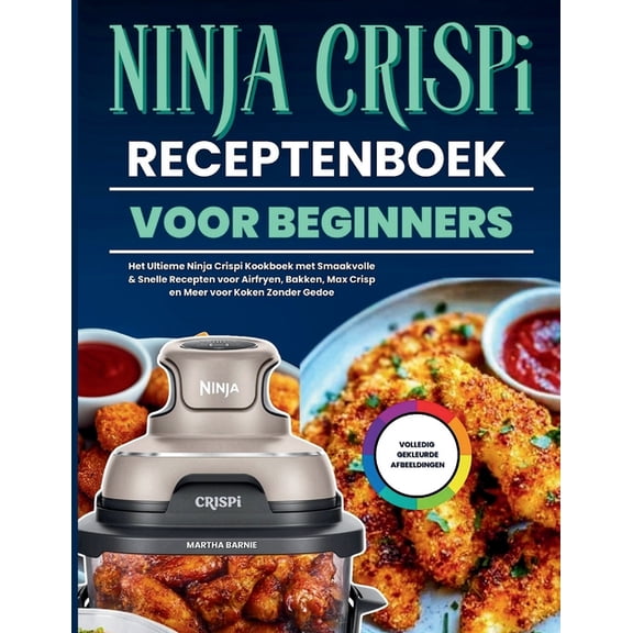 Ninja Crispi Receptenboek Voor Beginners: Het Ultieme Ninja Crispi Kookboek met Smaakvolle & Snelle Recepten voor Ai, (Paperback)