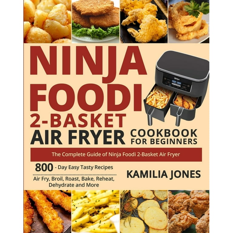 Ninja Foodi 2 Basket Air Fryer Cookbook for Beginners The Complete Guide of Ninja Foodi 2 Basket Air Fryer 800 Day Easy Tasty Recipes Air Fry