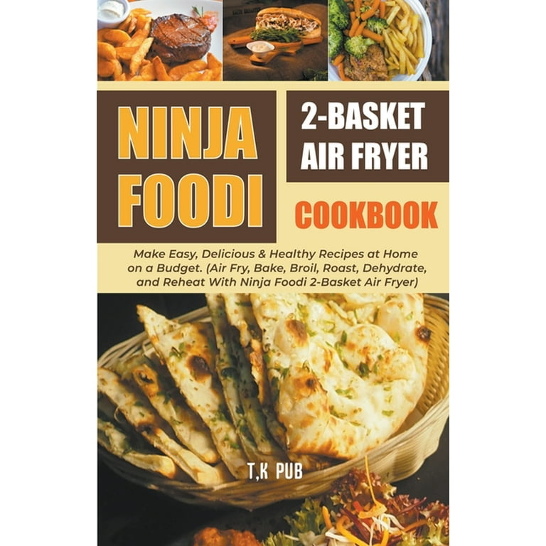 Ninja Foodi 2-Basket Air Fryer Cookbook: Effortless, Delicious & Easy  Recipes for Smart People on a Budget (Air Fry, Air Broil, Roast, Bake,  Reheat, a (Paperback)