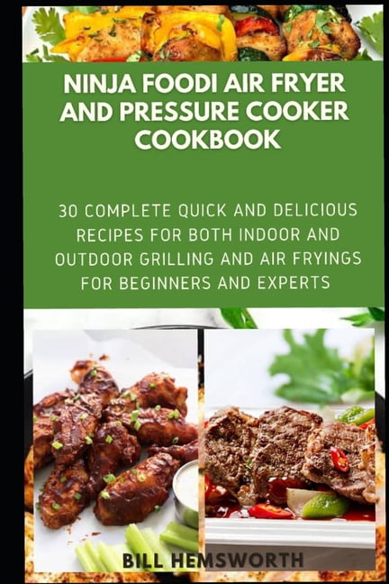 Ninja Foodi Air Fryer and Pressure Cooker Cookbook: 30 Complete Quick and Delicious Recipes for Both Indoor and Outdoor Grillings and Air Fryings for Beginners and Expert (Paperback)