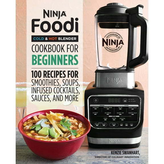Ninja Cookbooks Ninja Foodi Cold & Hot Blender Cookbook for Beginners: 100 Recipes for Smoothies, Soups, Infused Cocktails, Sauces, , (Paperback)