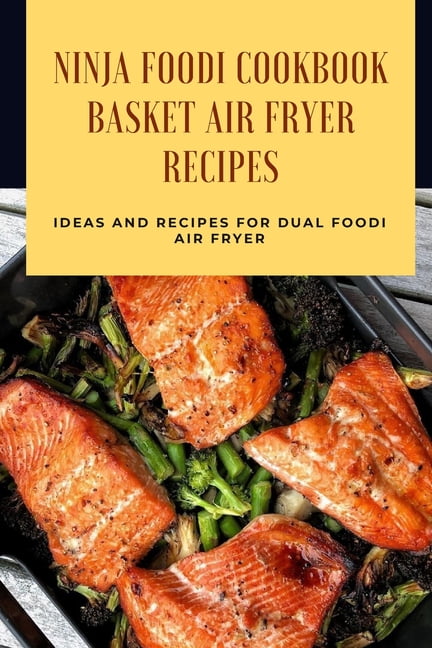 Ninja Foodi Cookbook - Basket Air Fryer Recipes: Ideas and Recipes for Dual Foodi Air Fryer: Ninja Air Fryer Recipes [Book]
