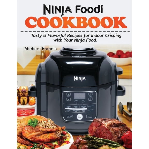 Ninja Foodi Cookbook: Tasty & Flavorful Recipes for Indoor Crisping with your Ninja Foodi, (Paperback)