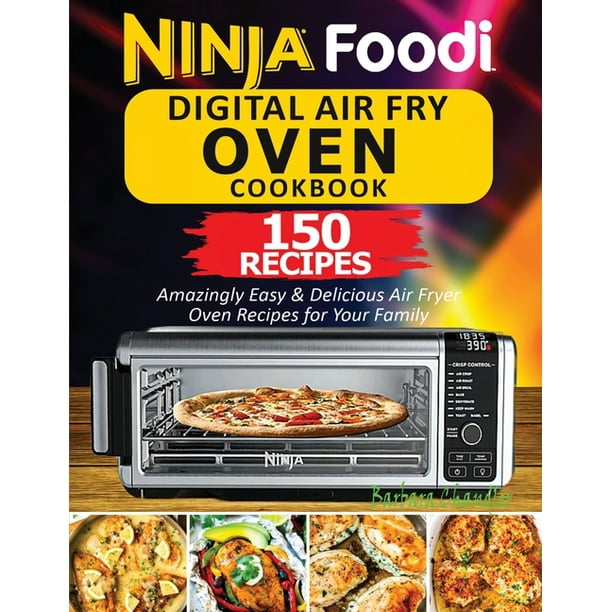Ninja Foodi Digital Air Fry Oven Cookbook 150 Amazingly Easy