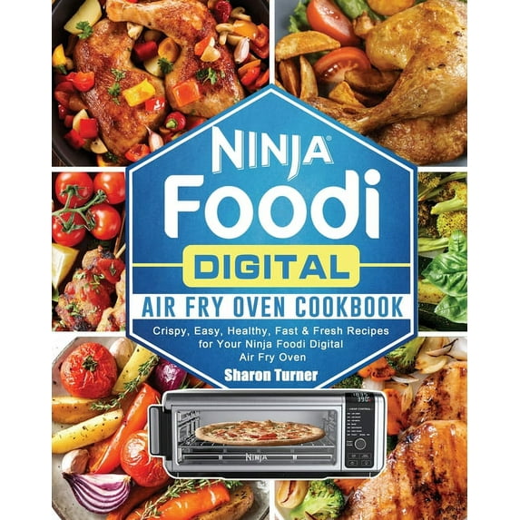Ninja Foodi Digital Air Fry Oven Cookbook: Crispy, Easy, Healthy, Fast & Fresh Recipes for Your Ninja Foodi Digital , (Paperback)