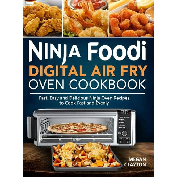 Ninja Foodi Digital Air Fry Oven Cookbook: Fast, Easy and Delicious Ninja Oven Recipes to Cook Fast and Evenly, (Hardcover)