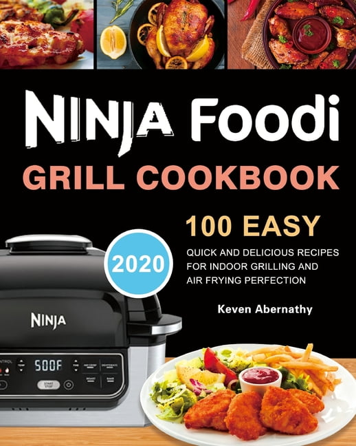 Ninja Foodi Grill Cookbook 100 Easy, Quick and Delicious Recipes for