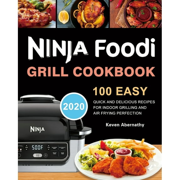 Ninja Foodi Grill Cookbook: 100 Easy, Quick and Delicious Recipes for Indoor Grilling and Air Frying Perfection, (Paperback)