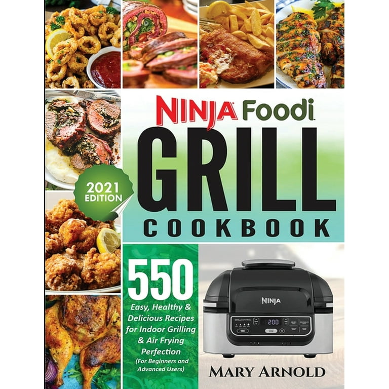 Ninja Foodi Grill Cookbook: 550 Easy, Healthy & Delicious Recipes for Indoor Grilling and Air Frying Perfection (for Beginners and Advanced Users) [Book]