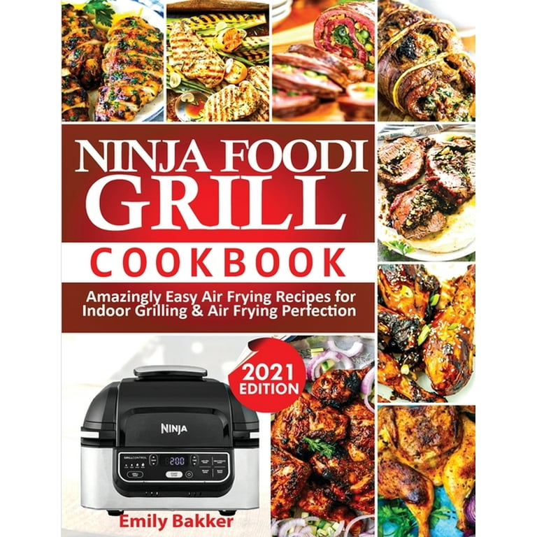The New Ninja Foodi Grill Cookbook : Easy-To-Make & Tasty Recipes For  Indoor Grilling & Air Frying Perfection (2021 EDITION) (Paperback)