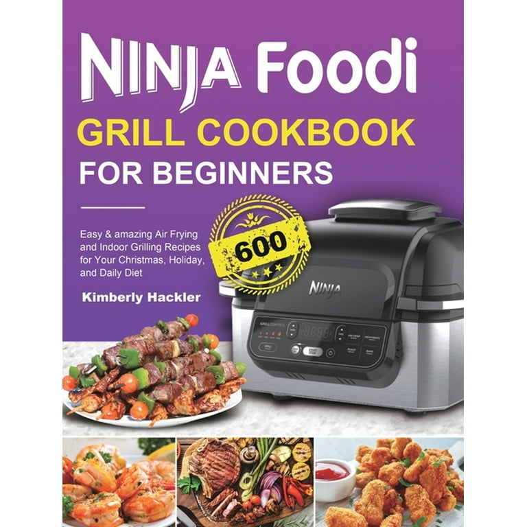 Ninja Foodi Grill Cookbook for Beginners Easy amazing Air Frying and Indoor Grilling Recipes for Your Christmas Holiday and Daily Diet Hardcover Walmart