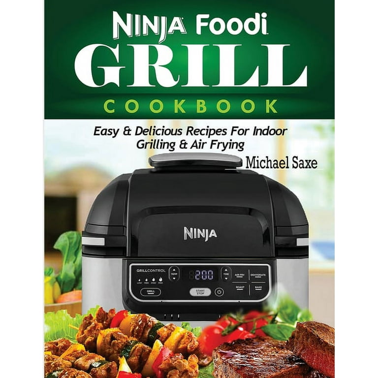 Ninja Foodi Grill Cookbook 2021: The Ultimate New Ninja Foodi Grill Recipes  for Beginners and Advanced Users 600 | Outdoor Grilling & Air Frying