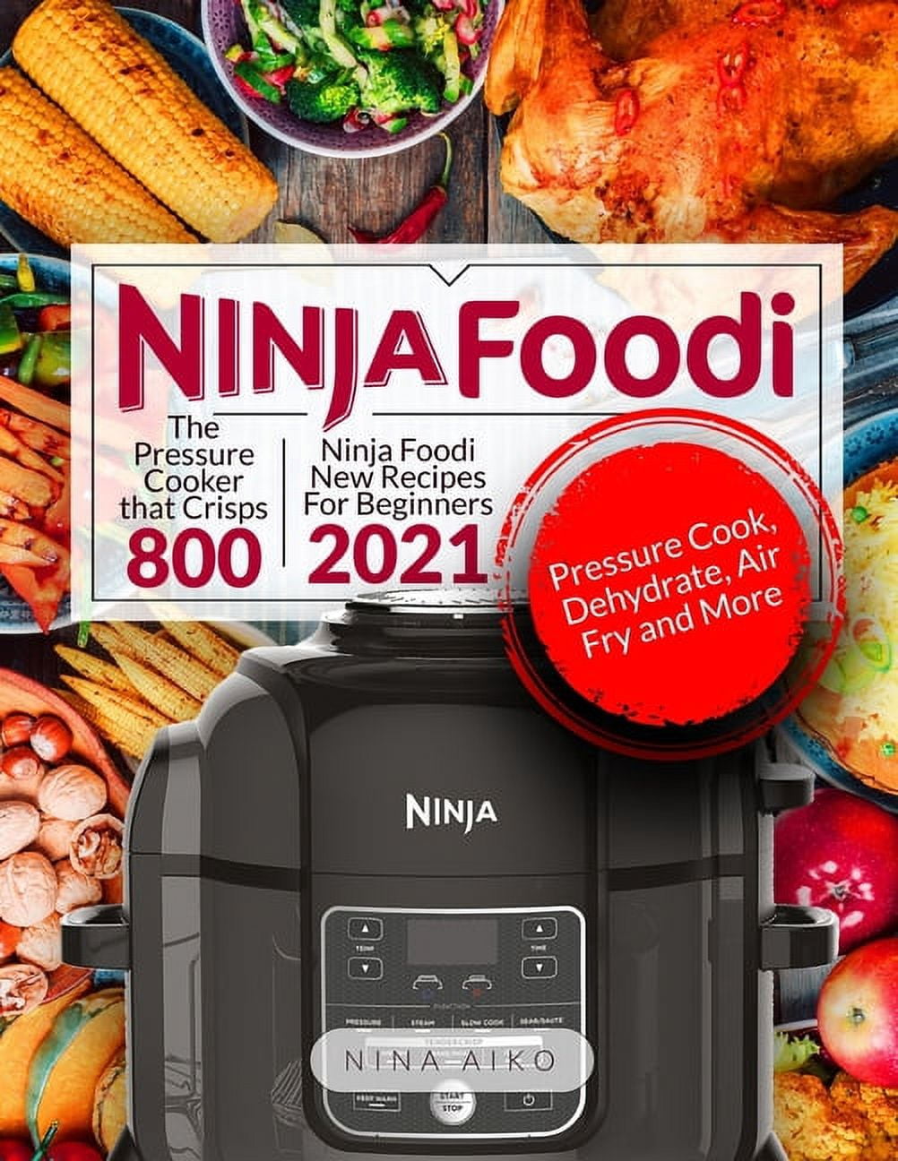 Ninja Foodi: Ninja Foodi New Recipes For Beginners 2021 The Pressure Cooker that Crisps 880 Pressure Cook, Dehydrate, Ai, (Paperback)