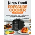 thumbnail image 1 of Ninja Foodi Pressure Cooker For Beginners: Easy &amp; Tasty Recipes to Air Fry, Dehydrate, Pressure Cook &amp; Many More, (Paperback), 1 of 1