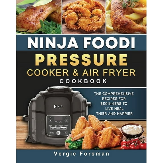 Ninja Foodi Pressure Cooker and Air Fryer Cookbook: The Comprehensive Recipes for Beginners to Live Healthier and Happie, (Paperback)