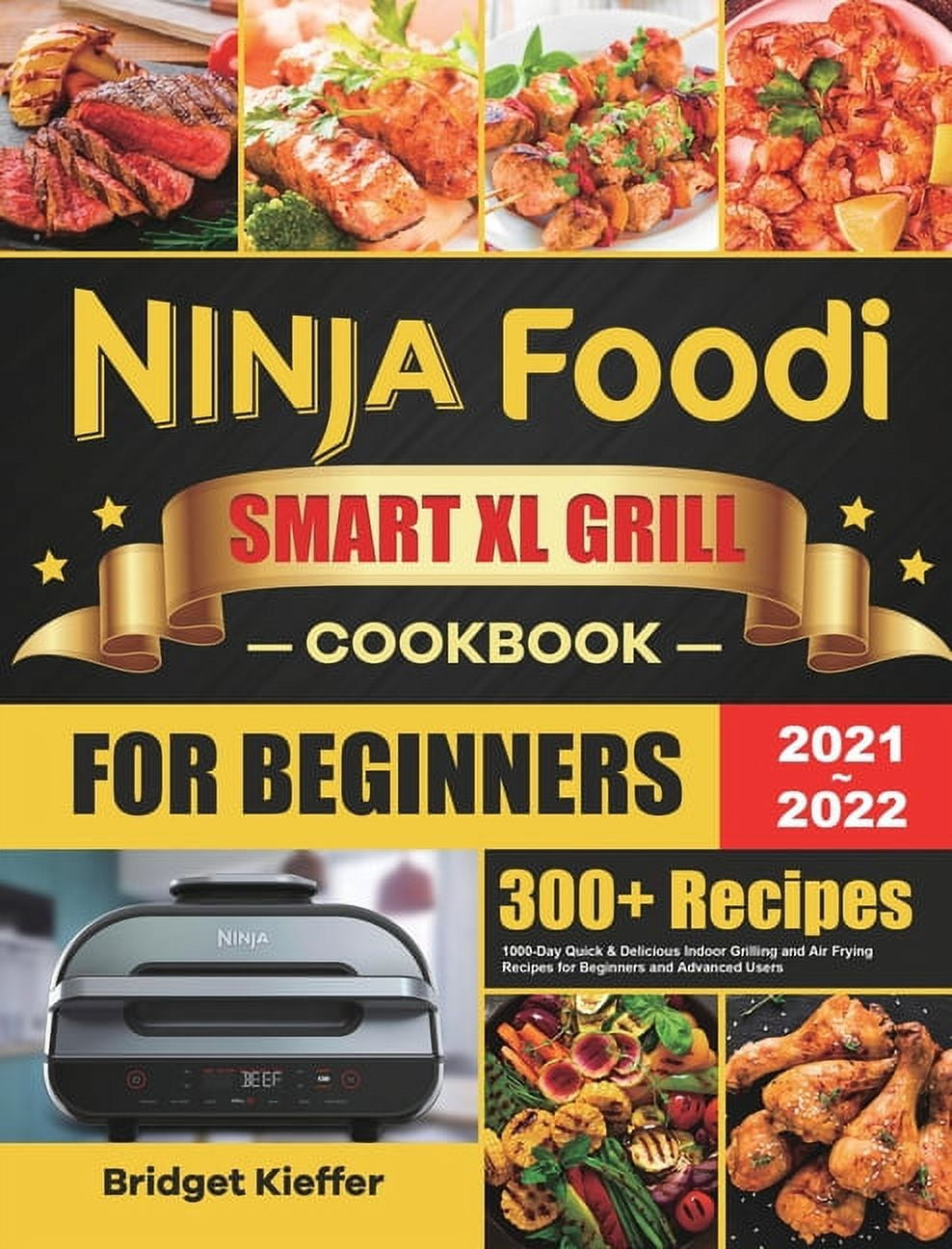 Ninja Foodi Grill Cookbook for Beginners 2022: 1000 Easy, Delicious and Affordable Recipes for Indoor Grilling and Air Frying [Book]