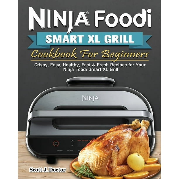Ninja Foodi Smart XL Grill Cookbook For Beginners Crispy, Easy