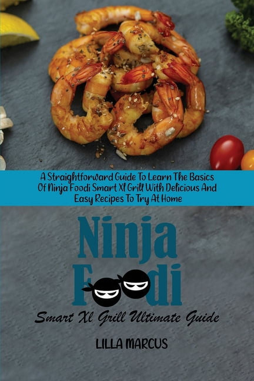 Ninja Foodi Grill Cookbook: The Ultimate Guide to Easy and Tasty