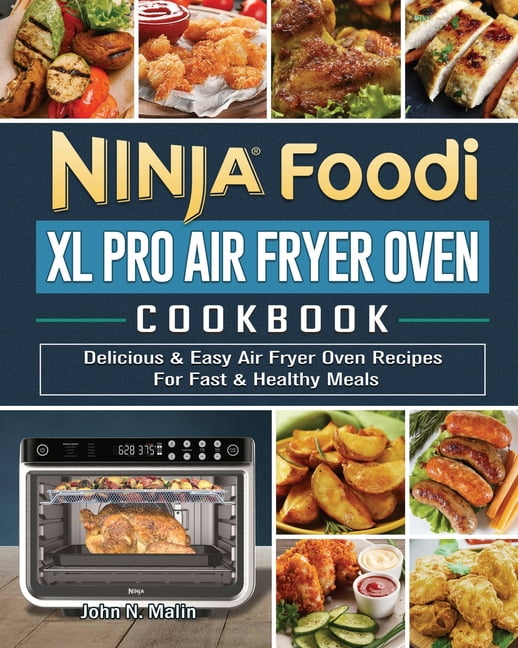 Ninja Foodi XL Pro Air Fryer Oven Cookbook: Delicious \u0026 Easy Air Fryer Oven Recipes For Fast \u0026 Healthy Meals