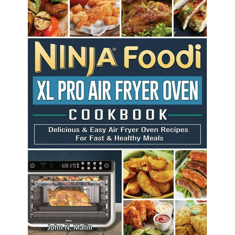 Ninja Foodi XL Pro Air Oven Cookbook: 300 Easy, Delicious & Crispy Recipes  For Fast & Healthy Meals With Your Family (30-Day Meal Plan Included)  (Paperback)