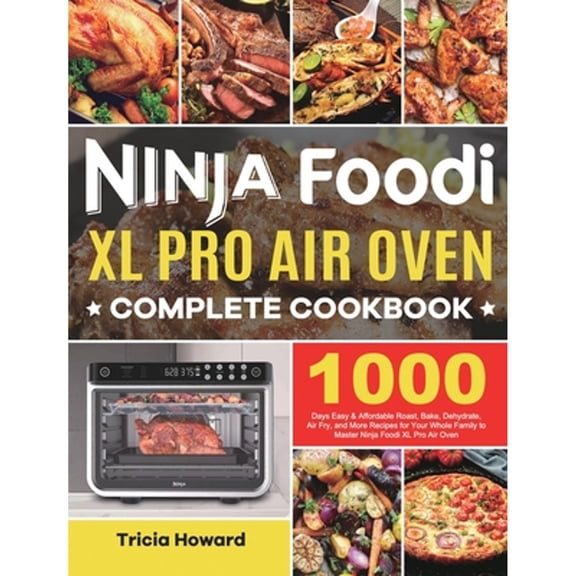 Pre-Owned Ninja Foodi XL Pro Air Oven Complete Cookbook: 1000 Days Easy & Affordable Roast, Bake, Dehydrate, Air Fry, and More Recipes for Your Whole Family to Master Ninja Foodi XL Pro Air Paperback