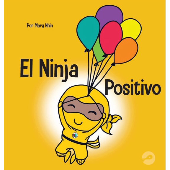 Ninja Life Hacks Spanish El Ninja Positivo: Un libro para nios sobre la atencin plena y el manejo de emociones y sentimientos negativos, Book 34, (Hardcover)