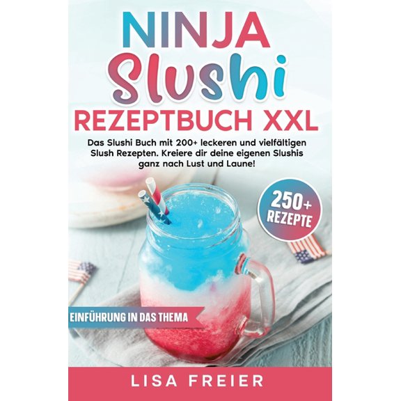 Ninja Slushi Rezeptbuch XXL: Das Slushi Buch mit 200+ leckeren und vielfltigen Slush Rezepten. Kreiere dir deine eigene, (Hardcover)