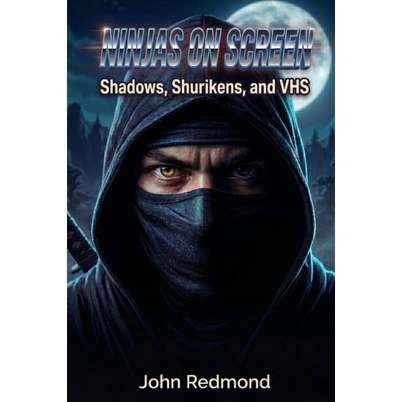 High Score Books. Ninjas on Screen: Shadows, Shurikens, and VHS, (Paperback)