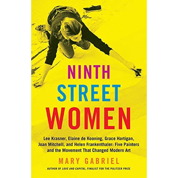 Pre-Owned Ninth Street Women: Lee Krasner, Elaine de Kooning, Grace Hartigan, Joan Mitchell, and Helen Frankenthaler: Five Painters and the Movement (Hardcover) 0316226181 9780316226189