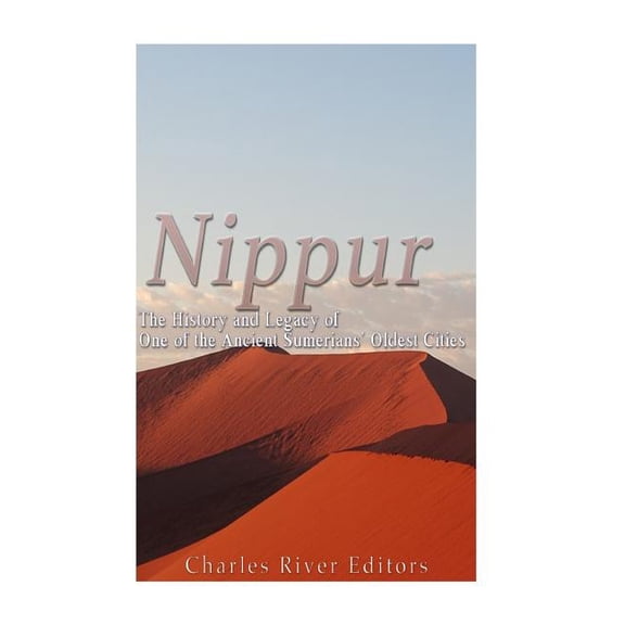 Nippur : The History and Legacy of One of the Ancient Sumerians? Oldest Cities