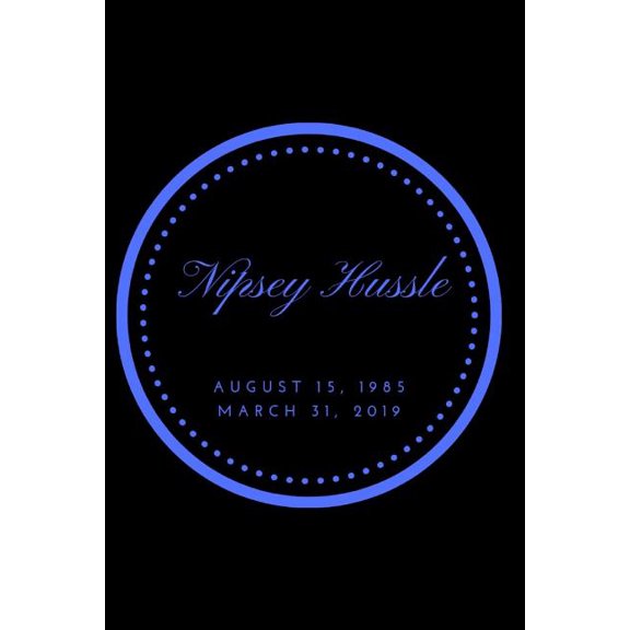 NIPSEY HUSSLE AUGUST 15, 1985 MARCH 31, 2019: BLUE Paperback 1093904593 9781093904598 Notey Journal, IAM Enough