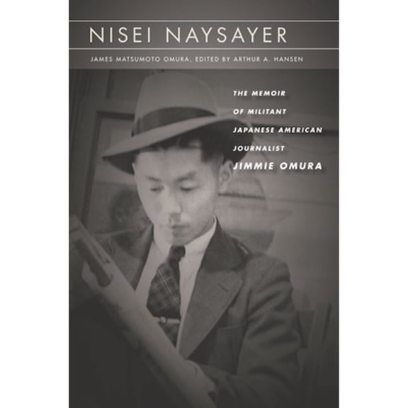 Pre-Owned Nisei Naysayer: The Memoir of Militant Japanese American Journalist Jimmie Omura (Hardcover 9781503604957) by James Matsumoto Omura, Arthur A Hansen