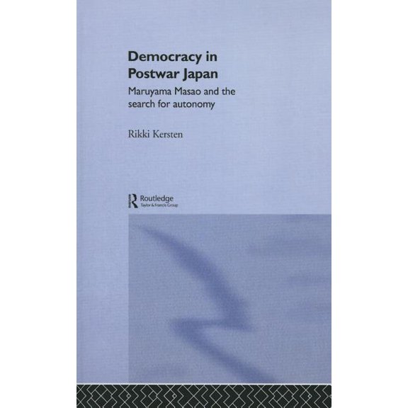Nissan Institute/Routledge Japanese Stud Democracy in Post-War Japan: Maruyama Masao and the Search for Autonomy, (Paperback)