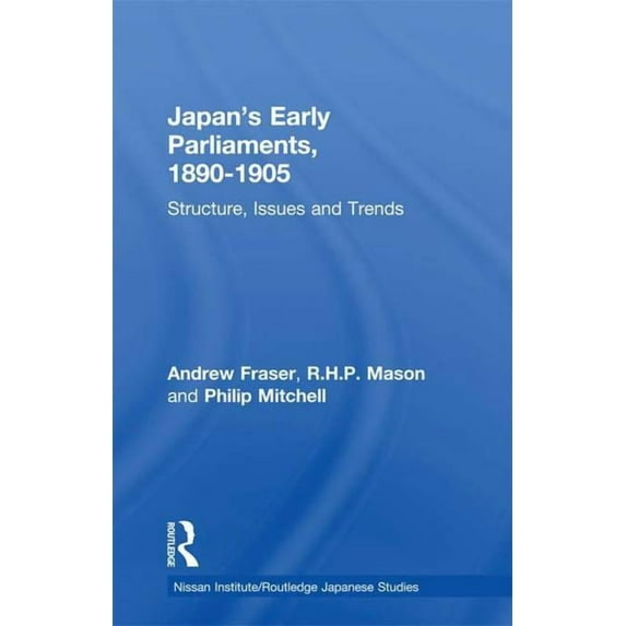 Nissan Institute/Routledge Japanese Stud Japan's Early Parliaments, 1890-1905: Structure, Issues and Trends, (Paperback)