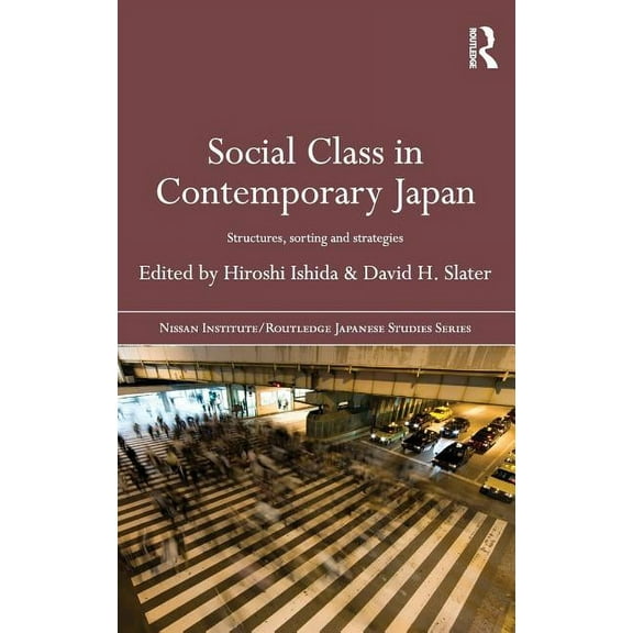 Nissan Institute/Routledge Japanese Stud Social Class in Contemporary Japan: Structures, Sorting and Strategies, (Hardcover)