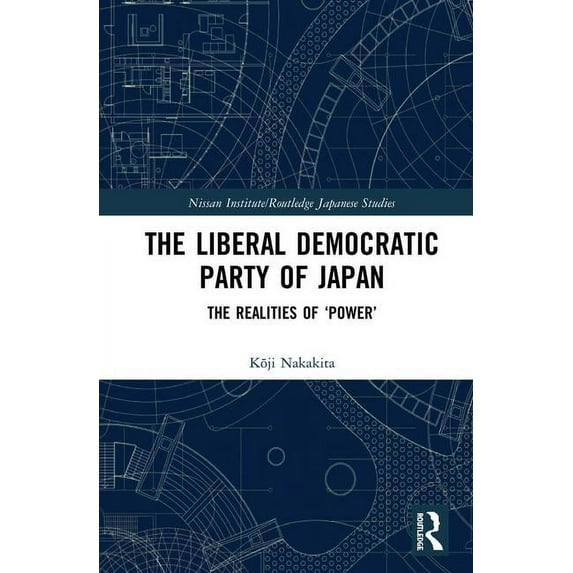 Nissan Institute/Routledge Japanese Stud The Liberal Democratic Party of Japan: The Realities of 'Power', (Hardcover)