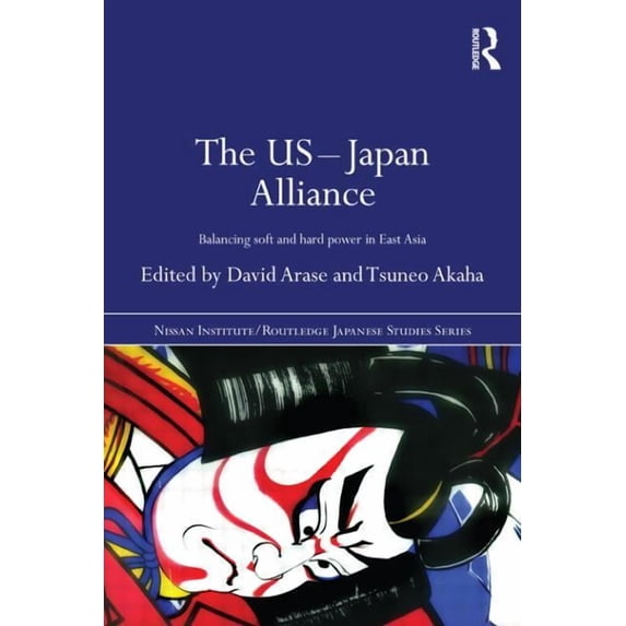 Nissan Institute/Routledge Japanese Stud The US-Japan Alliance: Balancing Soft and Hard Power in East Asia, (Paperback)
