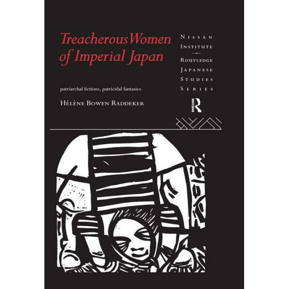 Nissan Institute/Routledge Japanese Stud Treacherous Women of Imperial Japan: Patriarchal Fictions, Patricidal Fantasies, (Hardcover)