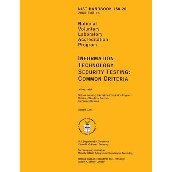 NIST HANDBOOK 150-20 2005 Edition: National Voluntary Laboratory Accreditation Program, Informational Technology Security Testing: Common Criteria (Paperback)