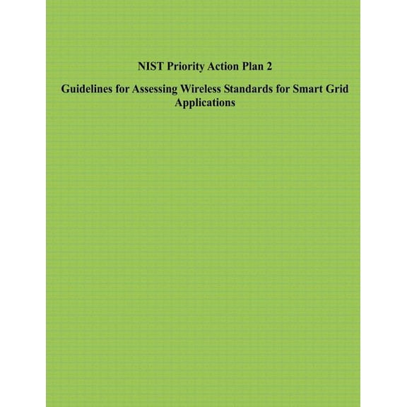 NIST Priority Action Plan 2 Guidelines for Assessing Wireless Standards for Smart Grid Applications (Paperback)