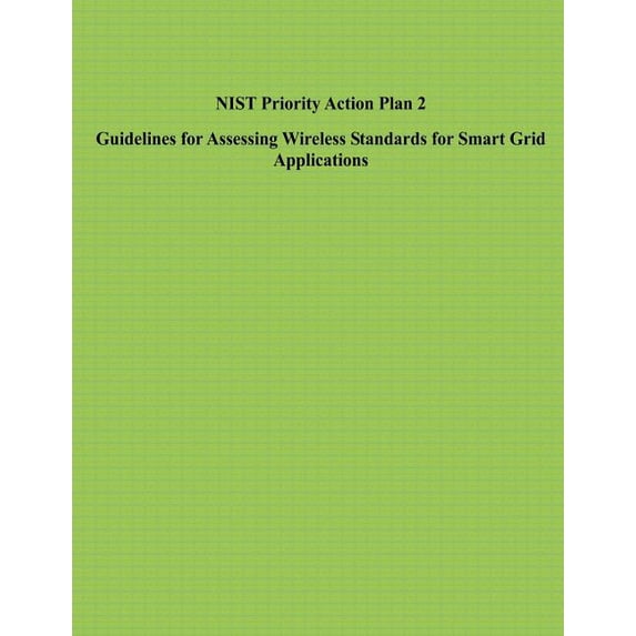 NIST Priority Action Plan 2 Guidelines for Assessing Wireless Standards for Smart Grid Applications (Paperback)
