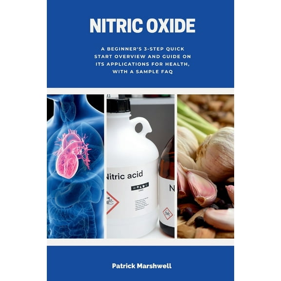 Nitric Oxide: A Beginner's 3-Step Quick Start Overview and Guide on its Applications for Health, With a Sample FAQ, (Paperback)