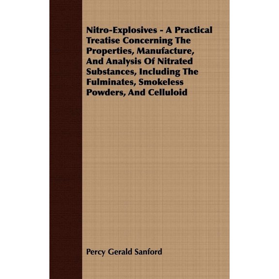 Nitro-Explosives - A Practical Treatise Concerning the Properties, Manufacture, and Analysis of Nitrated Substances, Inc, (Paperback)