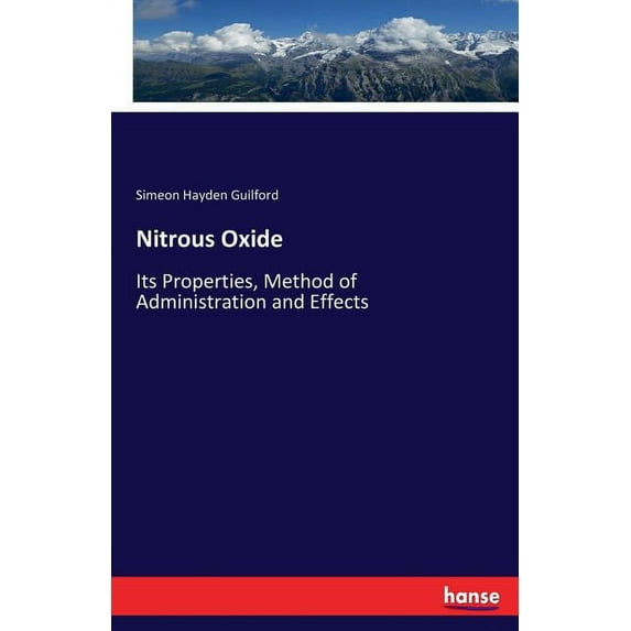 Nitrous Oxide: Its Properties, Method of Administration and Effects, (Paperback)