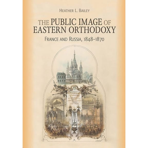 Niu Orthodox Christian Studies Public Image of Eastern Orthodoxy: France and Russia, 1848-1870, (Hardcover)