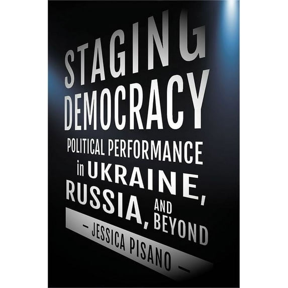 Niu Slavic, East European, and Eurasian Staging Democracy: Political Performance in Ukraine, Russia, and Beyond, (Hardcover)