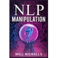 thumbnail image 1 of Nlp Manipulation: How to Master the Art of Neuro-Linguistic Programming to Influence and Control People (2023 Guide for , (Paperback), 1 of 1
