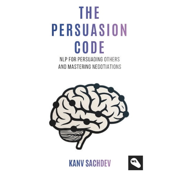 Nlp Mastery: Unlocking Nlp Strategies fo The Persuasion Code: A Cognitive Optimization Guide to Rewiring Minds and Accelerating Professional Outcomes, (Paperback)