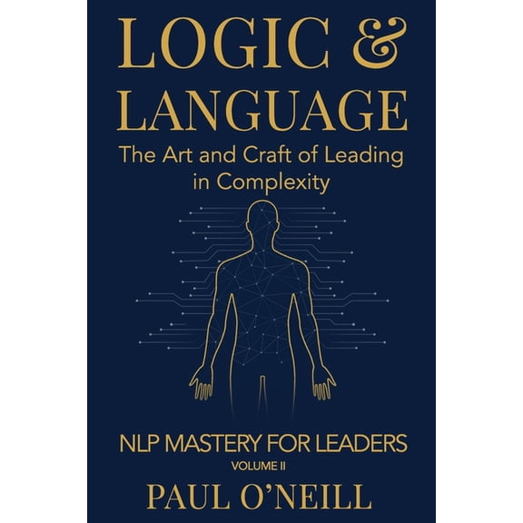 Nlp Mastery for Leaders Logic & Language: The Art and Craft of Leading in Complexity, Book 2, (Paperback)