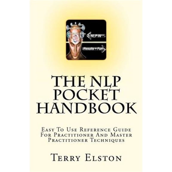 Nlp Pocket Handbook : Easy to Use Reference Guide to Practitioner and Master Practitioner Techniques
